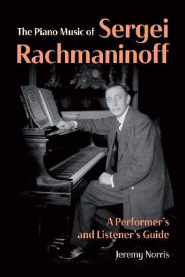 The Piano Music of Sergei Rachmaninoff: A Performer’s and Listener’s Guide