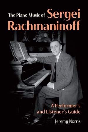 The Piano Music of Sergei Rachmaninoff: A Performer’s and Listener’s Guide