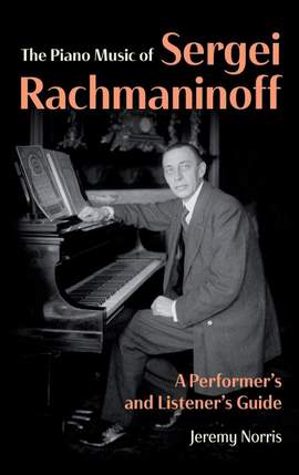 The Piano Music of Sergei Rachmaninoff: A Performer’s and Listener’s Guide