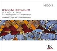 Robert M. Helmschrott: 12 Church Sonatas; Works For Organ and Other Instruments