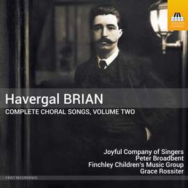 Havergal Brian: Complete Choral Songs, Vol. 2