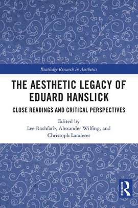 The Aesthetic Legacy of Eduard Hanslick: Close Readings and Critical Perspectives