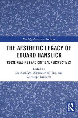 The Aesthetic Legacy of Eduard Hanslick: Close Readings and Critical Perspectives