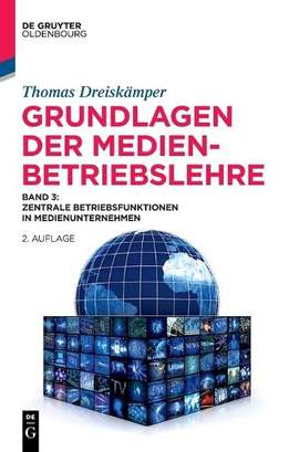Grundlagen Der Medienbetriebslehre: Band 3: Zentrale Betriebsfunktionen in Medienunternehmen
