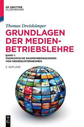 Grundlagen Der Medienbetriebslehre: Band 1: Ökonomische Rahmenbedingungen Von Medienunternehmen