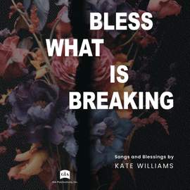 Bless What Is Breaking