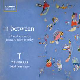 In Between: Choral Works By Jessica Ulusoy-Horsley
