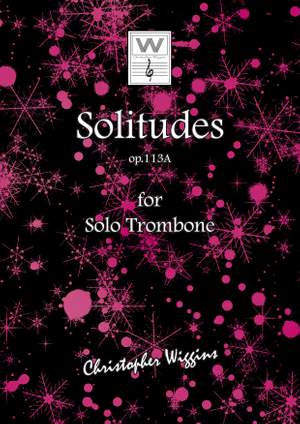 Wiggins, Christopher:  Solitudes op. 113A (solo trombone)
