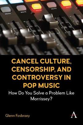 Cancel Culture, Censorship, and Controversy in Pop Music: How Do You Solve a Problem Like Morrissey?