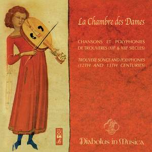 La Chambre des Dames - Chansons et polyphonies de trouvères (XIIe et XIIIe siècles)