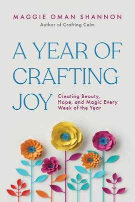 A Year of Crafting Joy: Creating Beauty, Hope, and Magic Every Week of the Year