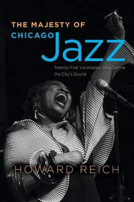 The Majesty of Chicago Jazz: Twenty-Five Visionaries Who Define the City's Sound