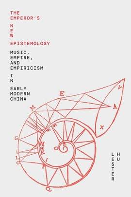The Emperor's New Epistemology: Music, Empire, and Empiricism in Early Modern China