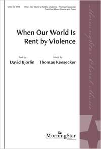 Thomas Keesecker: When Our World Is Rent by Violence