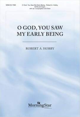 Robert A. Hobby: O God, You Saw My Early Being