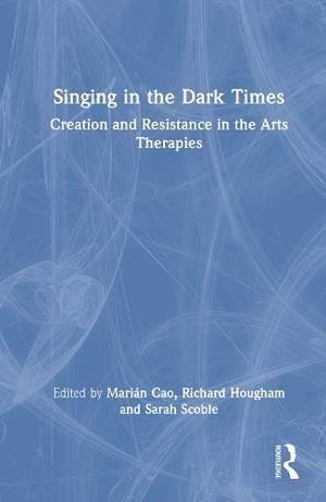 Singing in the Dark Times: Creation and Resistance in the Arts Therapies