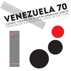 Venezuela 70: Cosmic Visions of A Latin American Earth – Venezuelan Experimental Rock in the 1970s