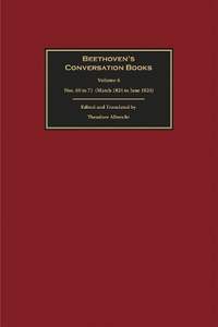 Beethoven's Conversation Books Volume 6: Nos. 60 to 71 (March 1824 – June 1824)