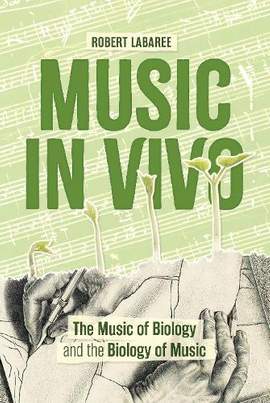 Music in Vivo: The Music of Biology and the Biology of Music