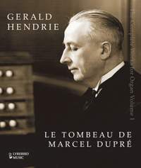 Gerald Hendrie –– The Complete Music for Organ, Volume I: Le Tombeau de Marcel Dupré
