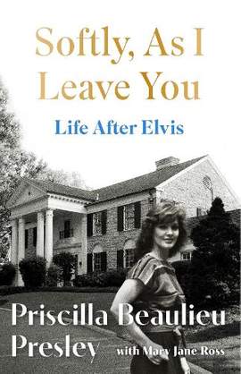 Softly, As I Leave You: Life After Elvis: The long-awaited memoir about life behind the walls of Graceland from Priscilla, wife of a legend