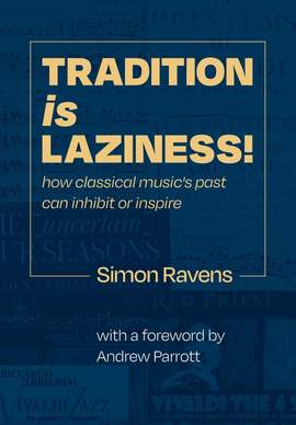 Tradition Is Laziness: How classical music's past can inhibit or inspire