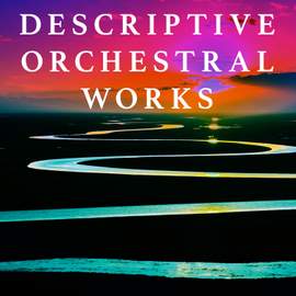 Descriptive Orchestral Works