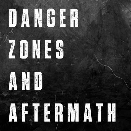 Danger Zones and Aftermath