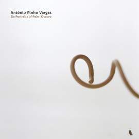 António Pinho Vargas: Six Portraits of Pain & Oscuro