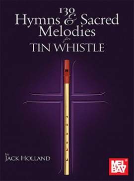 Jack Holland: 130 Hymns & Sacred Melodies for Tin Whistle