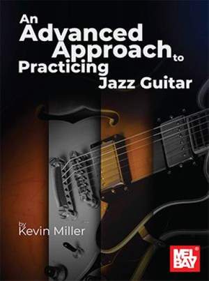 Kevin Miller: An Advanced Approach to Practicing Jazz Guitar