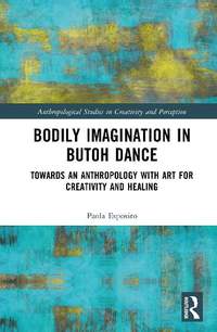 Bodily Imagination in Butoh Dance: Towards an Anthropology with Art for Creativity and Healing