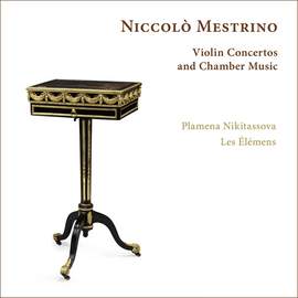 Niccolò Mestrino: Violin Concertos and Chamber Music