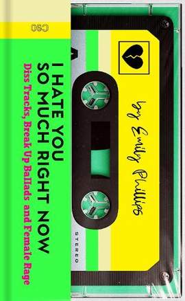 I Hate You So Much Right Now: Diss Tracks, Break Up Ballads and Female Rage