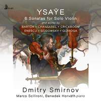 YSAŸE: 6 Violin Sonatas, Op. 27 and works by BARTÓK • CHANSAREL • CRICKBOOM • ENESCU • GODOWSKY • QUIROGA