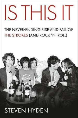 Is This It: The Never-Ending Rise and Fall of The Strokes (and Rock ‘n’ Roll)