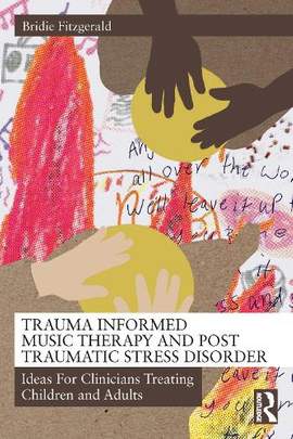 Trauma Informed Music Therapy and Post Traumatic Stress Disorder: Ideas For Clinicians Treating Children and Adults