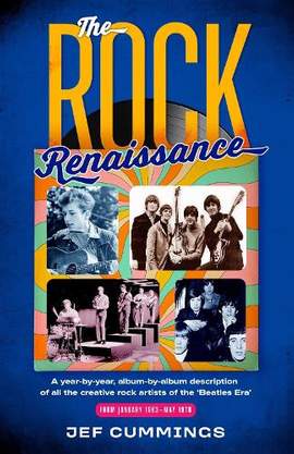 The Rock Renaissance: A year-by-year, album-by-album description of all the creative rock artists of the "Beatles Era"  From January 1963 -- May 1970