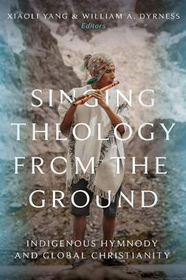 Singing Theology from the Ground: Indigenous Hymnody and Global Christianity