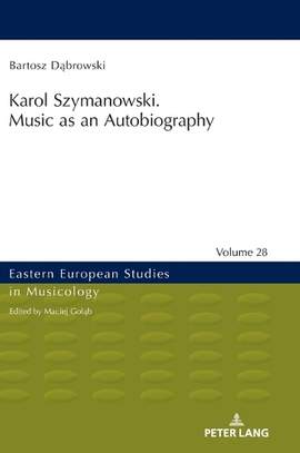Karol Szymanowski. Music as an Autobiography
