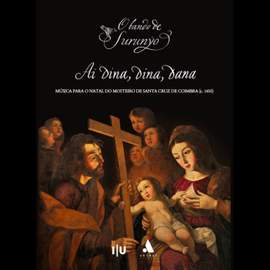 Ai dina, dina, dana: Música para o Natal do Mosteiro de Santa Cruz de Coimbra (c. 1650)