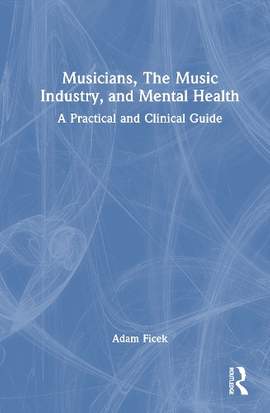 Musicians, The Music Industry, and Mental Health: A Practical and Clinical Guide