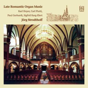 Late Romantic Organ Music: Karl Hoyer, Carl Piutti, Paul Gerhardt, Sigfrid Karg-Elert