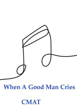CMAT: When A Good Man Cries