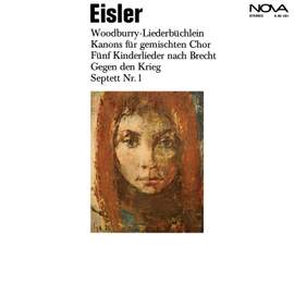 Eisler: Woodburry-Liederbüchlein / Kanons für gemischten Chor / 5 Lieder für Kindergärten / Drei Kinderlieder für Gesang und Bratsche / Gegen den Krieg / Septett No. 1