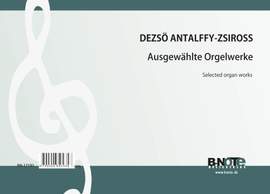 Dezsoe Antalffy-Zsiross: Ausgewählte Orgelwerke