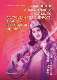 Turkish and German-Turkish Pop Music: Anatolian Pop and Rock, Arabesk, Belly Dance, Hip-Hop. Texts 2011 to 2025, Revised and Enlarged