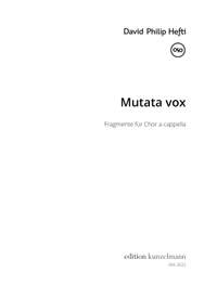 Hefti, David Philip: Mutata vox, Fragmente für Chor a cappella