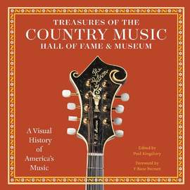 Treasures of the Country Music Hall of Fame and Museum: A Visual History of America's Music