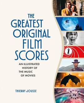 The Greatest Original Film Scores: An Illustrated History of the Music of Movies